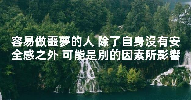 容易做噩夢的人 除了自身沒有安全感之外 可能是別的因素所影響